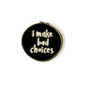 Black round enamel pin with 'i make bad choices' text on a white background