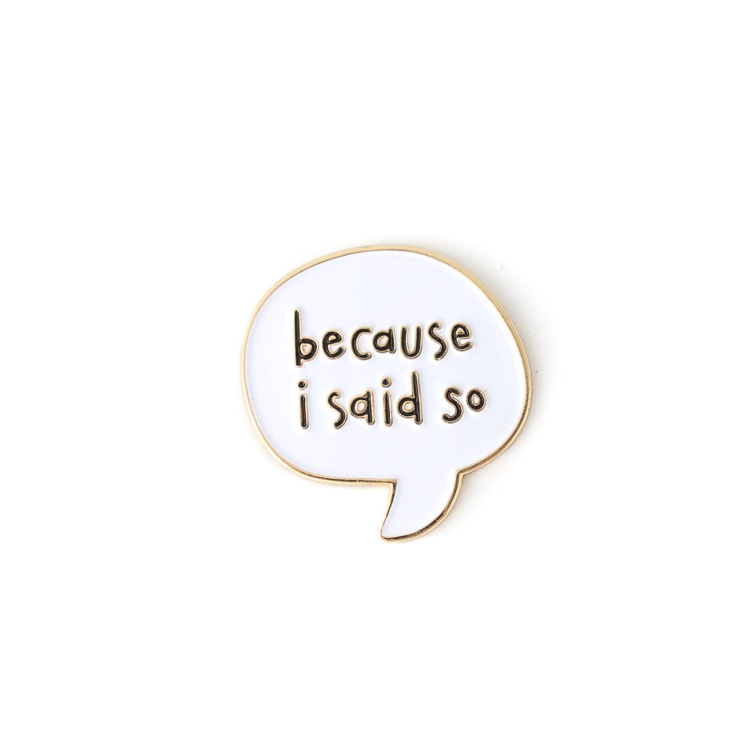 Speech bubble pin with 'because i said so' text on a white background