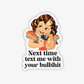 Sticker with a vintage-style illustration of a girl holding a phone and text 'Next time text me with your bullshit' on a white background.