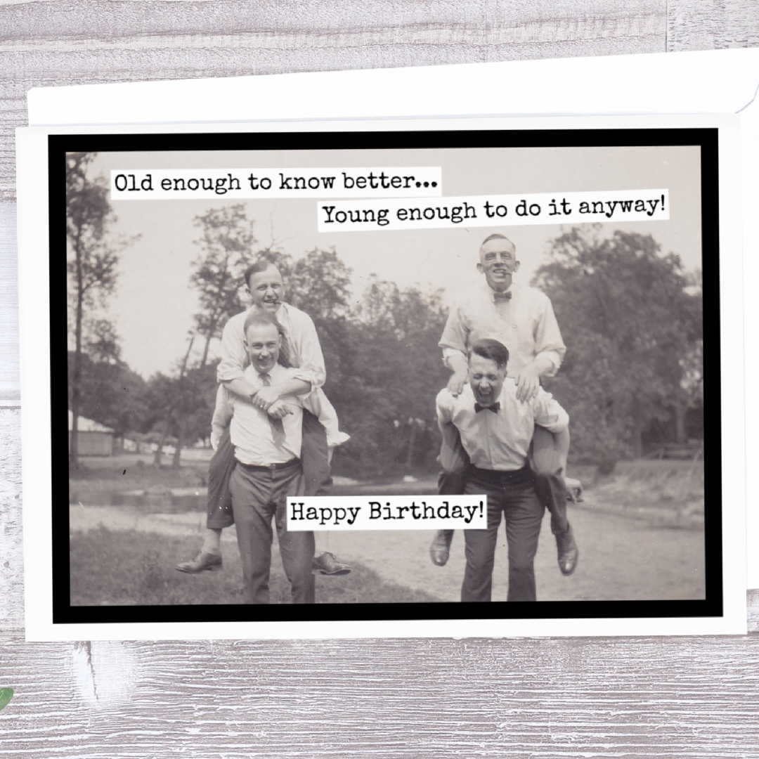 Old Enough To Know Better Birthday Card: A vintage photo of four men, with the words "Old enough to know better...Young enough to do it anyway! Happy Birthday!"