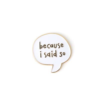 Speech bubble pin with 'because i said so' text on a white background