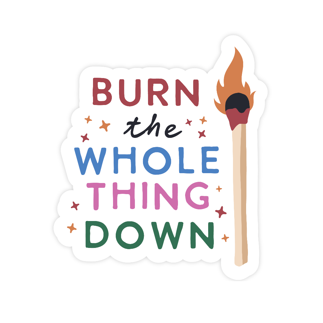 Sticker with a match and text 'Burn the Whole Thing Down' on a white background