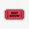 Shit Show Ticket Sticker