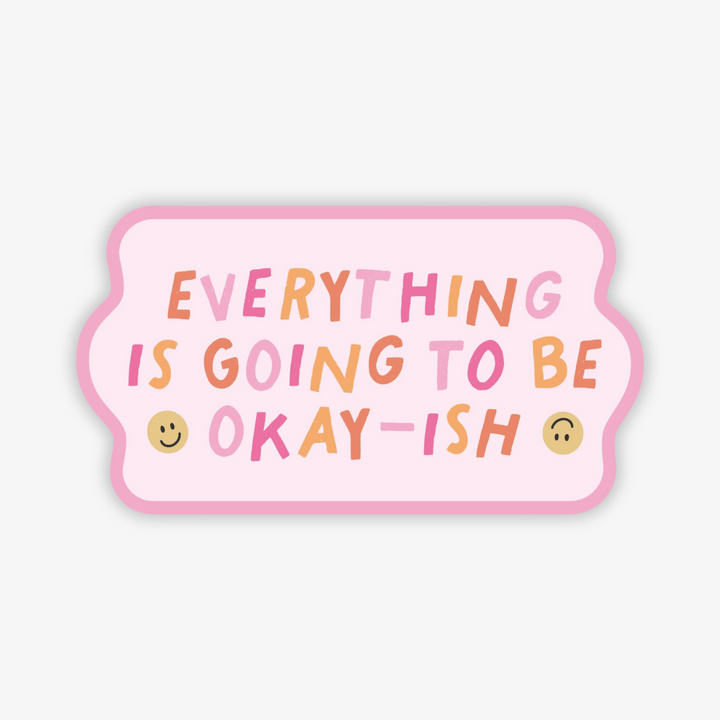 Everything Is Going To Be Okay-ish Sticker, a pink sticker with colourful words reading 