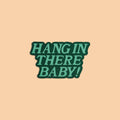 Green text 'HANG IN THERE BABY!' on a beige background