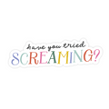 Colorful text sticker with 'have you tried SCREAMING?' on a white background