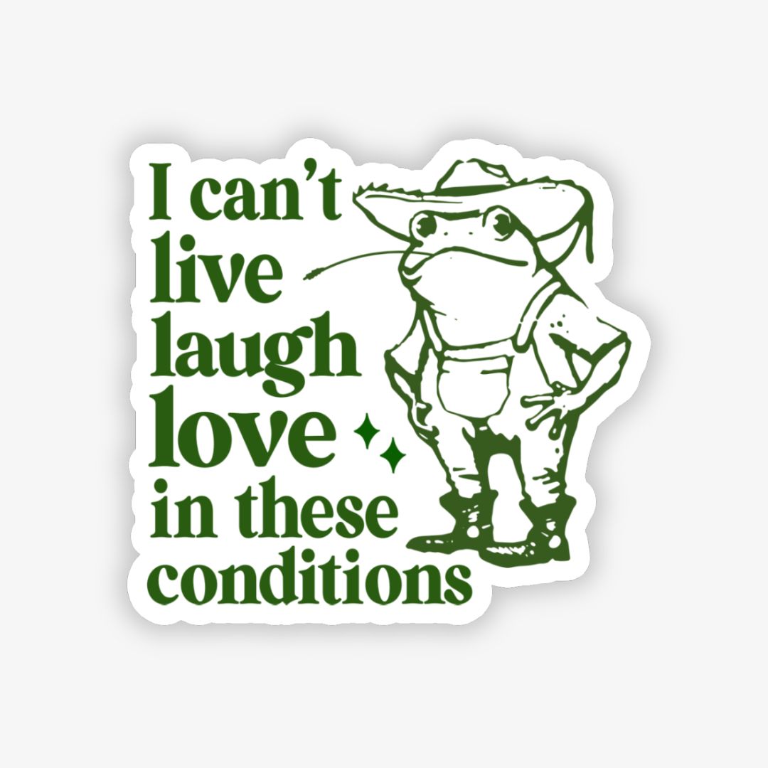 Sticker with a frog wearing a hat and text 'I can't live laugh love in these conditions' on a white background