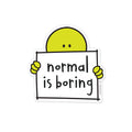 Cartoon character holding a sign that says 'normal is boring' on a white background