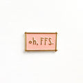 Enamel pin with 'oh, FFS.' text on a white background