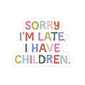 Colorful sticker with text 'Sorry I'm late, I have children' on a white background