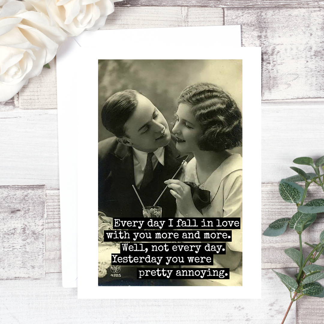 Every Day I Fall In Love With You Love Card: A vintage photo on a greeting card that reads "Every day I fall in love with you more and more. Well, not every day. Yesterday you were pretty annoying."
