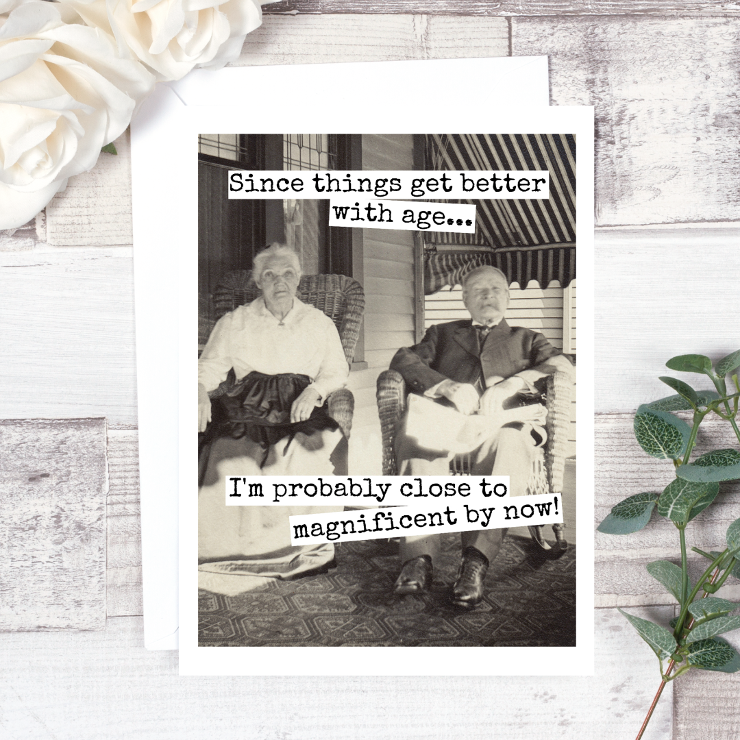 Since Things Get Better With Age Birthday Card: A vintage photo of two elderly people on a greeting card with the words "Since things get better with age...I'm probably close to magnificent by now!"