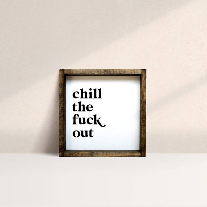 Chill The Fuck Out Wood Sign, a wood sign that reads 